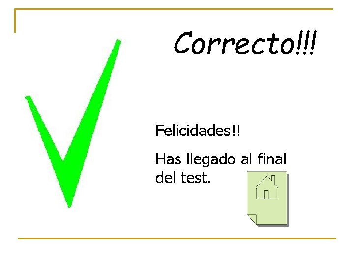 Correcto!!! Felicidades!! Has llegado al final del test. 