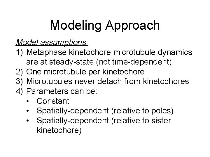 Modeling Approach Model assumptions: 1) Metaphase kinetochore microtubule dynamics are at steady-state (not time-dependent)