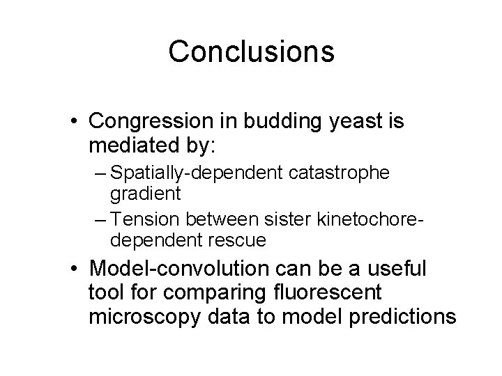 Conclusions • Congression in budding yeast is mediated by: – Spatially-dependent catastrophe gradient –
