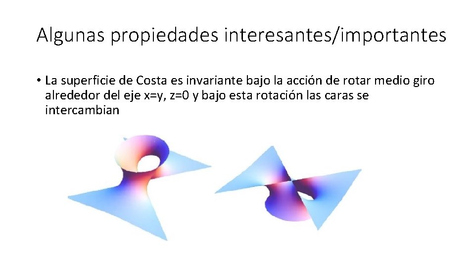 Algunas propiedades interesantes/importantes • La superficie de Costa es invariante bajo la acción de