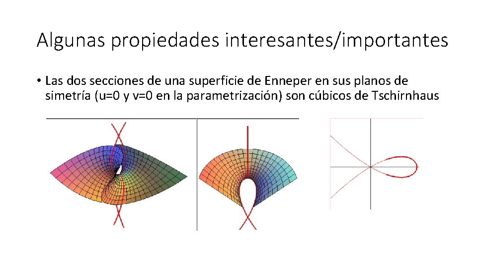 Algunas propiedades interesantes/importantes • Las dos secciones de una superficie de Enneper en sus