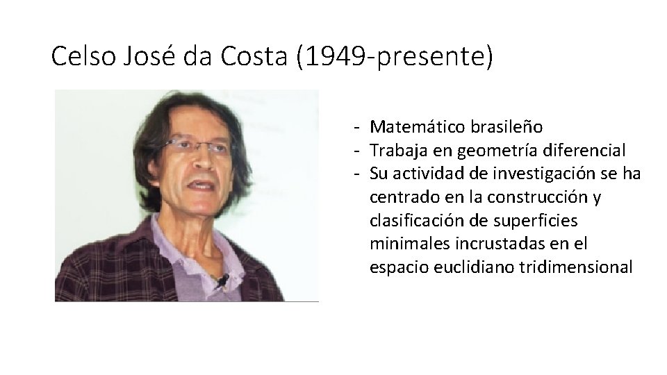 Celso José da Costa (1949 -presente) - Matemático brasileño - Trabaja en geometría diferencial