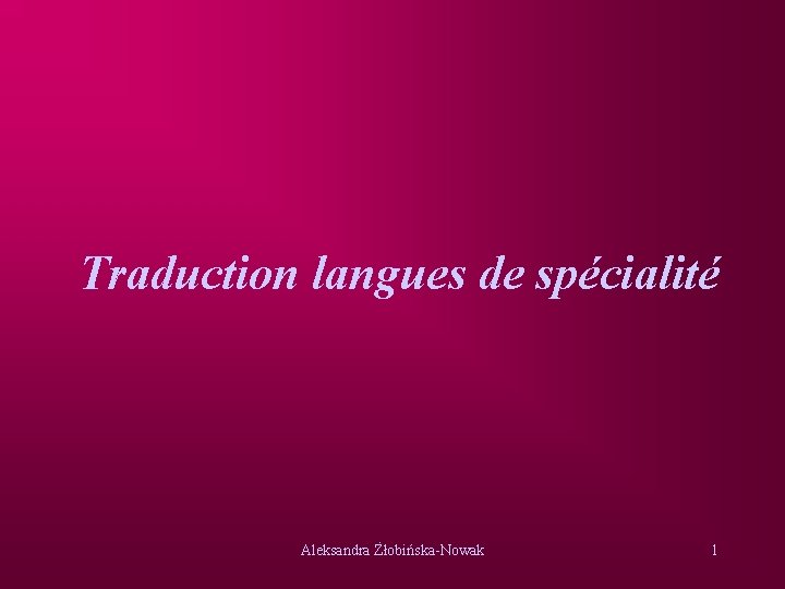 Traduction langues de spécialité Aleksandra Żłobińska-Nowak 1 