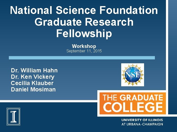 National Science Foundation Graduate Research Fellowship Workshop September 11, 2015 Dr. William Hahn Dr.