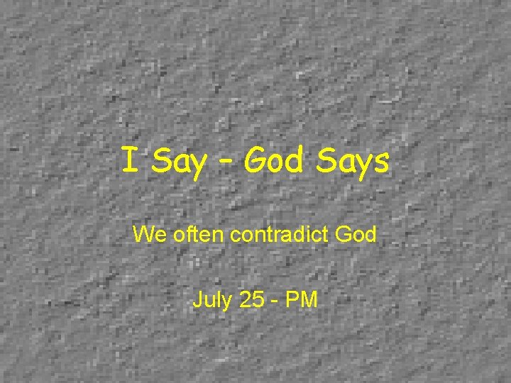 I Say – God Says We often contradict God July 25 - PM 