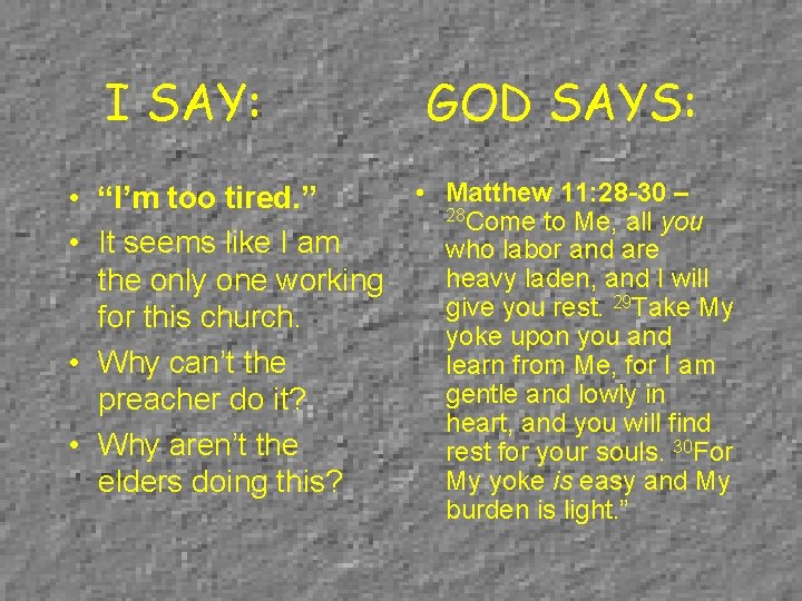 I SAY: GOD SAYS: • Matthew 11: 28 -30 – • “I’m too tired.