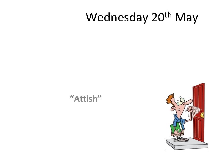 Wednesday “Attish” th 20 May 