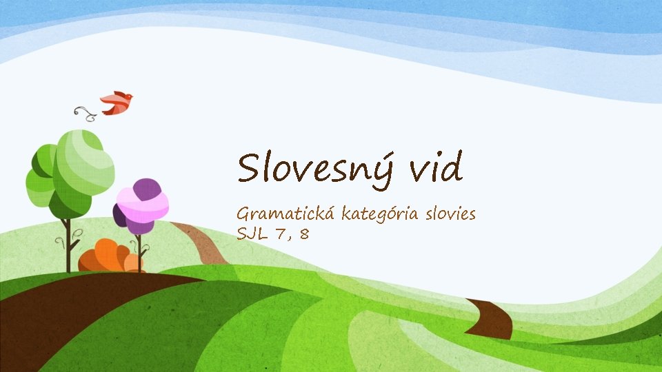 Slovesný vid Gramatická kategória slovies SJL 7, 8 