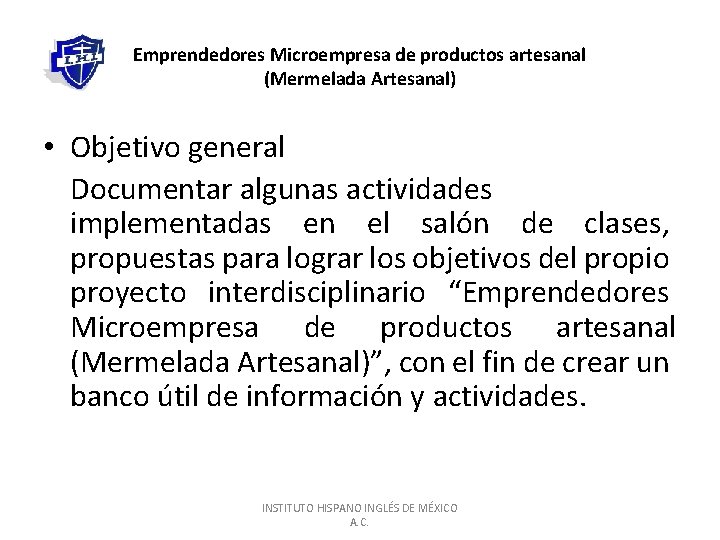 Emprendedores Microempresa de productos artesanal (Mermelada Artesanal) • Objetivo general Documentar algunas actividades implementadas