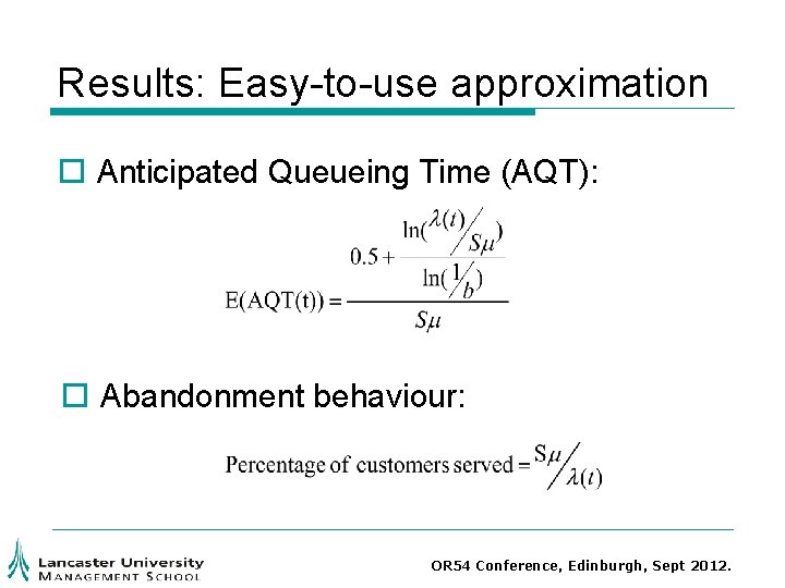 Results: Easy-to-use approximation o Anticipated Queueing Time (AQT): o Abandonment behaviour: OR 54 Conference, Results: Easy-to-use approximation o Anticipated Queueing Time (AQT): o Abandonment behaviour: OR 54 Conference,