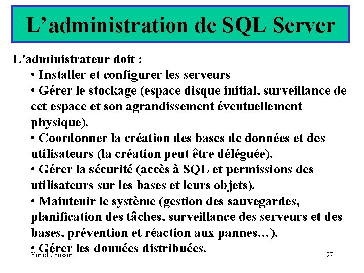L’administration de SQL Server L'administrateur doit : • Installer et configurer les serveurs •