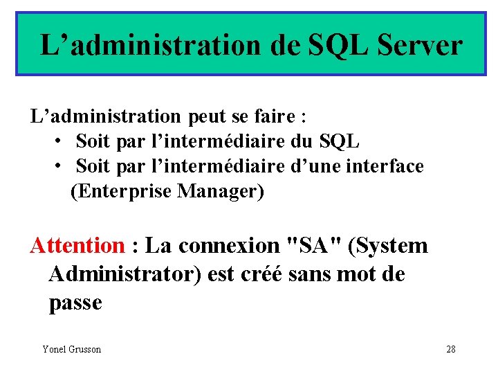 L’administration de SQL Server L’administration peut se faire : • Soit par l’intermédiaire du