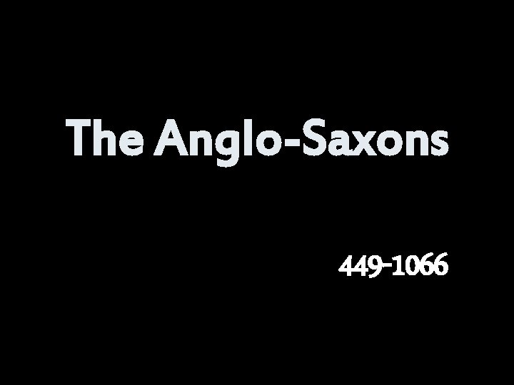 The Anglo-Saxons 449 -1066 