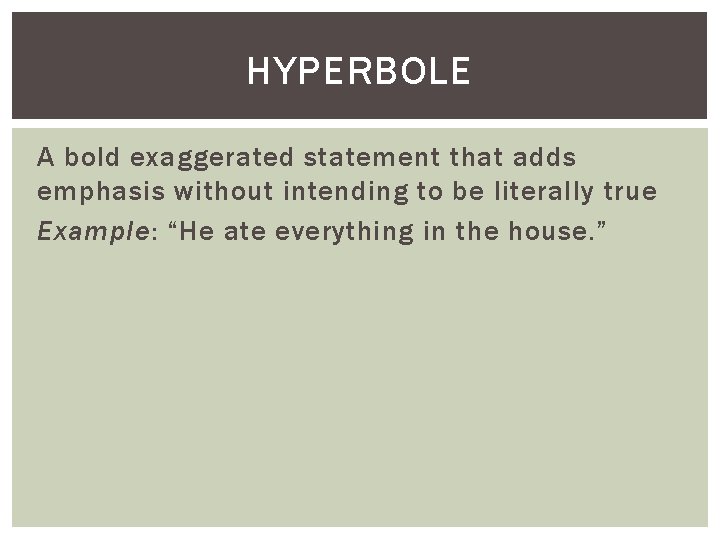 HYPERBOLE A bold exaggerated statement that adds emphasis without intending to be literally true