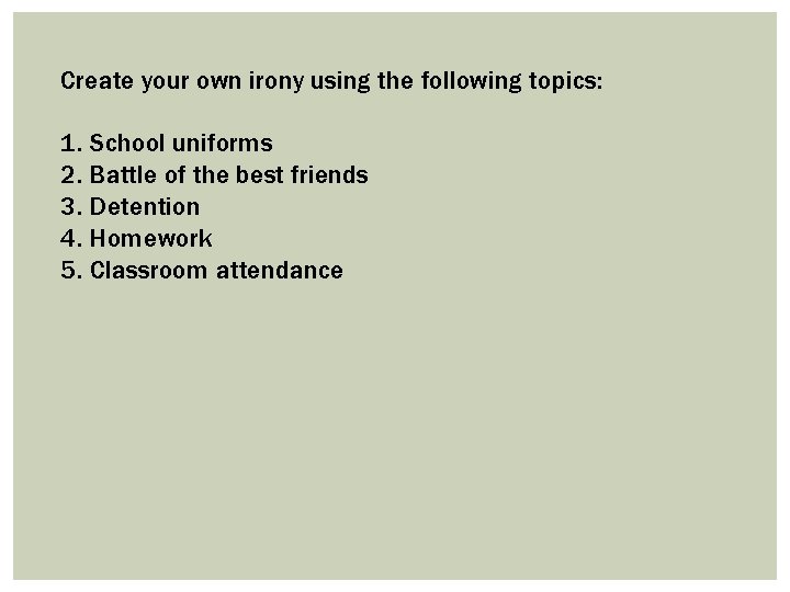 Create your own irony using the following topics: 1. School uniforms 2. Battle of