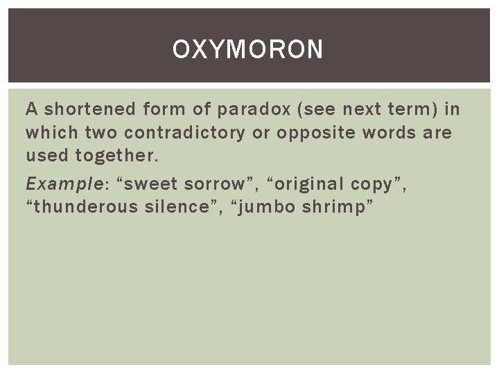 OXYMORON A shortened form of paradox (see next term) in which two contradictory or