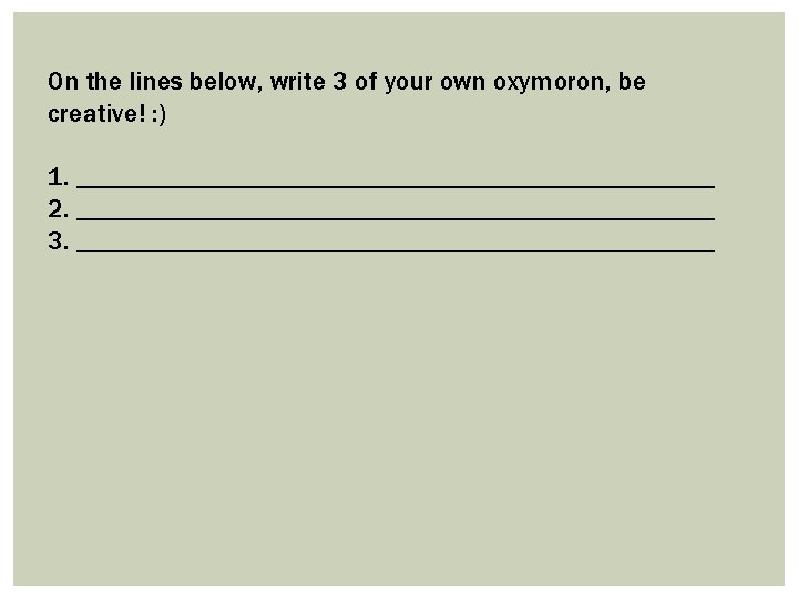 On the lines below, write 3 of your own oxymoron, be creative! : )