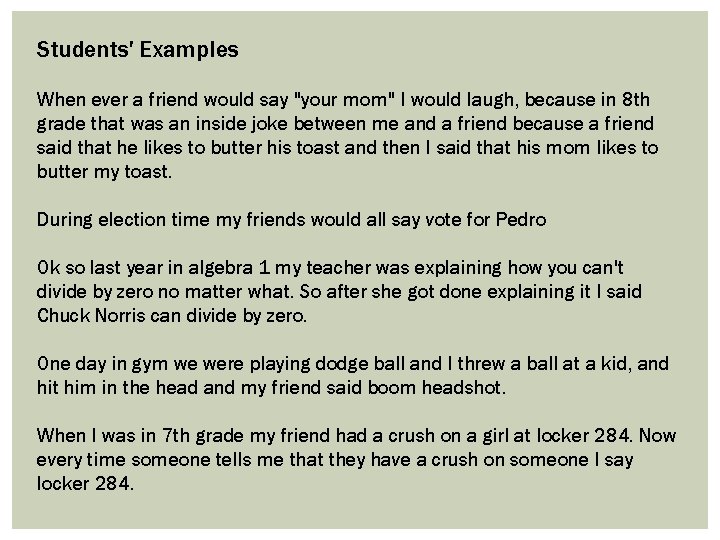 Students' Examples When ever a friend would say "your mom" I would laugh, because