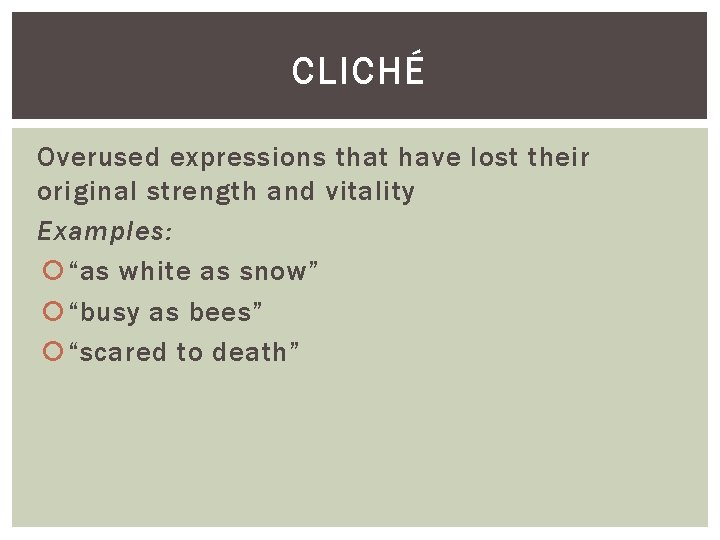 CLICHÉ Overused expressions that have lost their original strength and vitality Examples: “as white