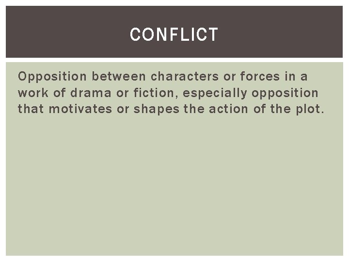 CONFLICT Opposition between characters or forces in a work of drama or fiction, especially