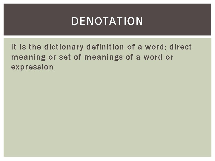 DENOTATION It is the dictionary definition of a word; direct meaning or set of