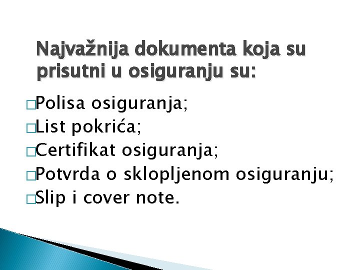 Najvažnija dokumenta koja su prisutni u osiguranju su: �Polisa osiguranja; �List pokrića; �Certifikat osiguranja;