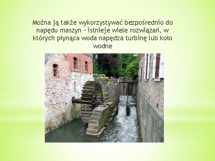 Można ją także wykorzystywać bezpośrednio do napędu maszyn – istnieje wiele rozwiązań, w których