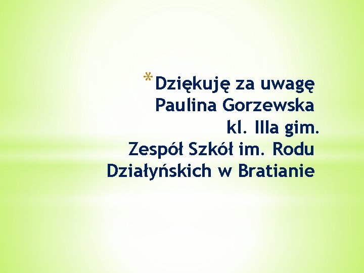 * Dziękuję za uwagę Paulina Gorzewska kl. IIIa gim. Zespół Szkół im. Rodu Działyńskich