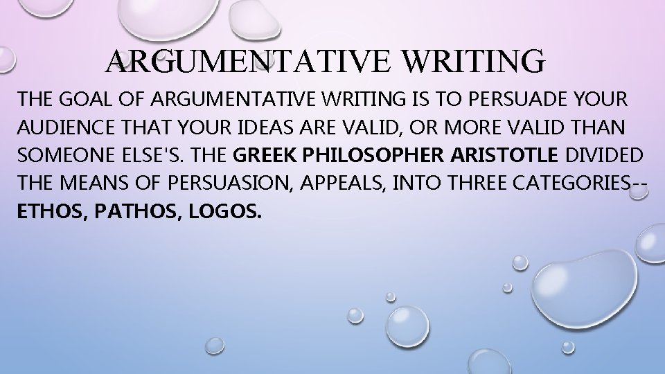 ARGUMENTATIVE WRITING THE GOAL OF ARGUMENTATIVE WRITING IS TO PERSUADE YOUR AUDIENCE THAT YOUR