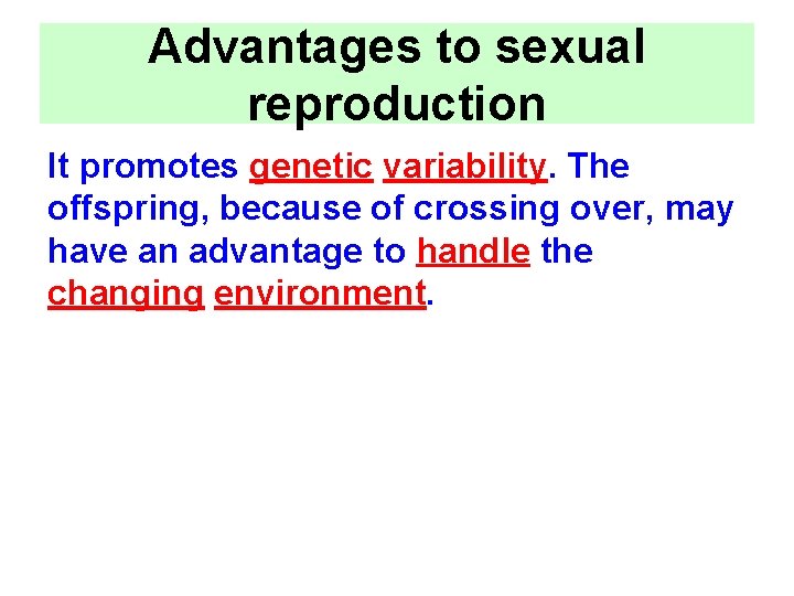 Advantages to sexual reproduction It promotes genetic variability. The offspring, because of crossing over,