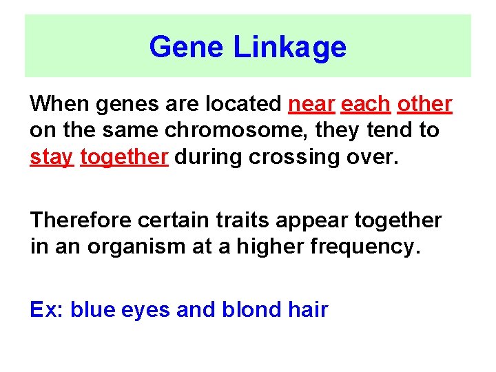 Gene Linkage When genes are located near each other on the same chromosome, they