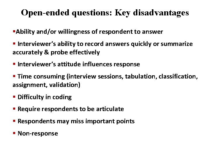 Open-ended questions: Key disadvantages §Ability and/or willingness of respondent to answer § Interviewer’s ability