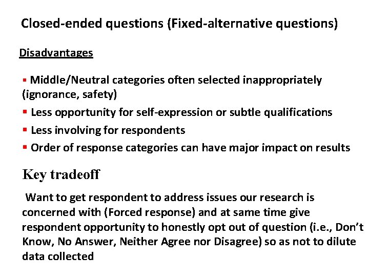 Closed-ended questions (Fixed-alternative questions) Disadvantages § Middle/Neutral categories often selected inappropriately (ignorance, safety) §