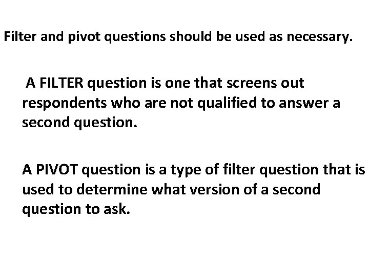 Filter and pivot questions should be used as necessary. A FILTER question is one