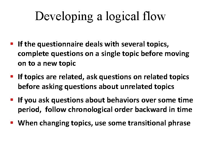 Developing a logical flow § If the questionnaire deals with several topics, complete questions