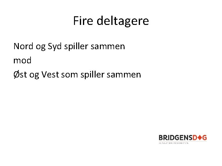 Fire deltagere Nord og Syd spiller sammen mod Øst og Vest som spiller sammen