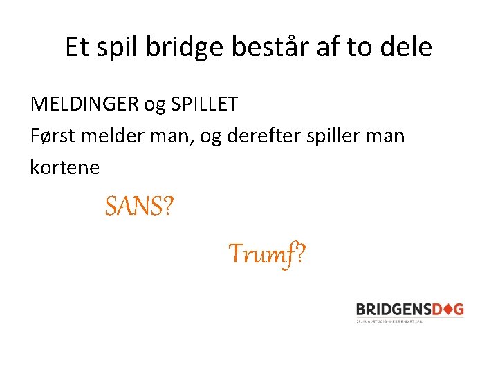 Et spil bridge består af to dele MELDINGER og SPILLET Først melder man, og