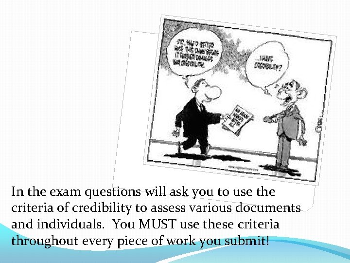 In the exam questions will ask you to use the criteria of credibility to