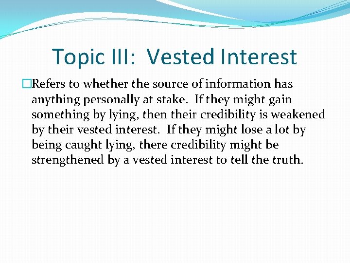 Topic III: Vested Interest �Refers to whether the source of information has anything personally