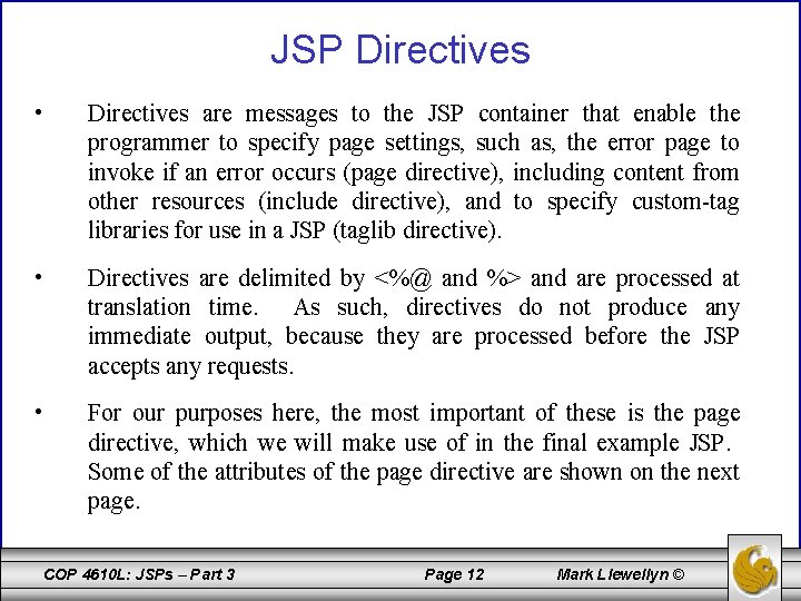 JSP Directives • Directives are messages to the JSP container that enable the programmer
