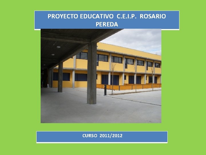 PROYECTO EDUCATIVO C. E. I. P. ROSARIO PEREDA CURSO 2011/2012 