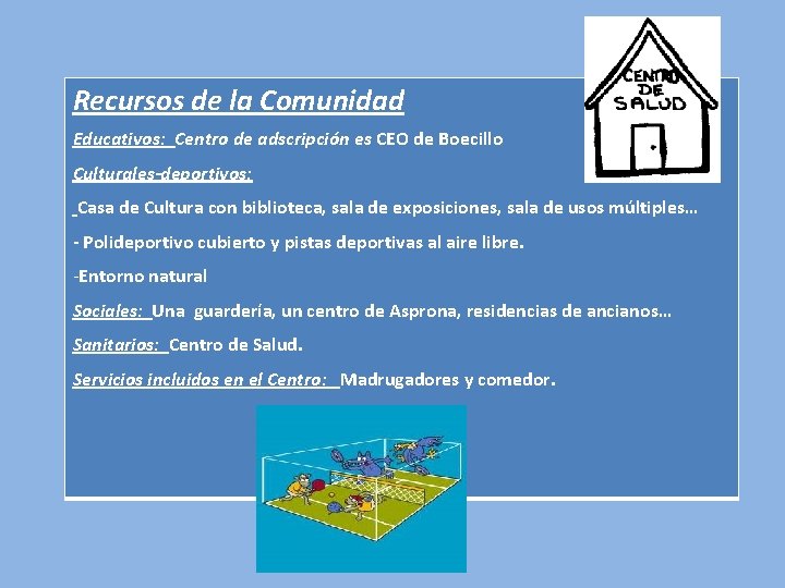 Recursos de la Comunidad Educativos: Centro de adscripción es CEO de Boecillo Culturales-deportivos: Casa