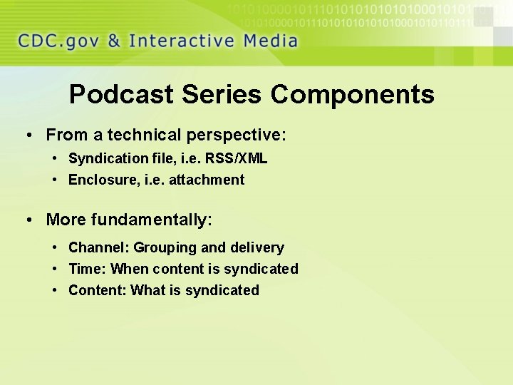 Podcast Series Components • From a technical perspective: • Syndication file, i. e. RSS/XML