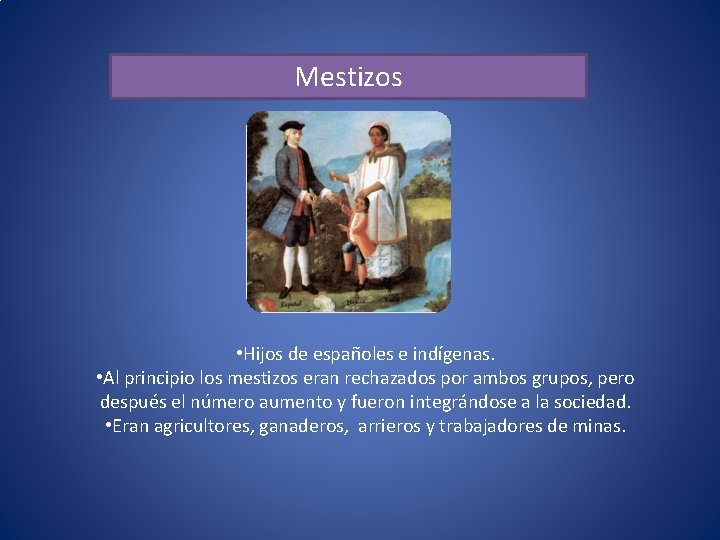 Mestizos • Hijos de españoles e indígenas. • Al principio los mestizos eran rechazados