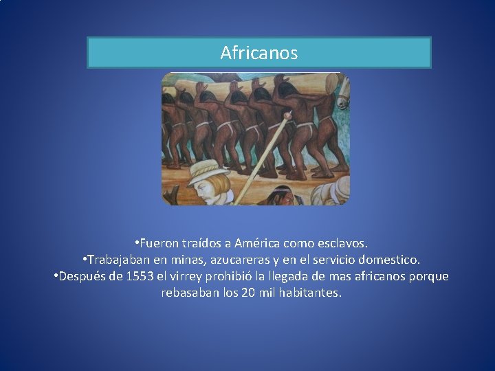 Africanos • Fueron traídos a América como esclavos. • Trabajaban en minas, azucareras y