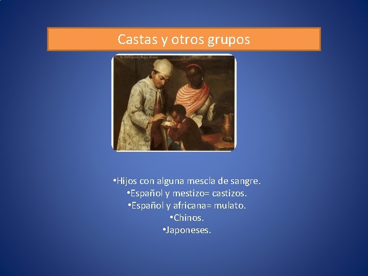 Castas y otros grupos • Hijos con alguna mescla de sangre. • Español y