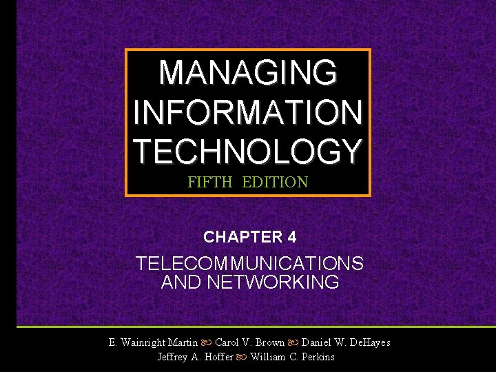 MANAGING INFORMATION TECHNOLOGY FIFTH EDITION CHAPTER 4 TELECOMMUNICATIONS AND NETWORKING E. Wainright Martin Carol