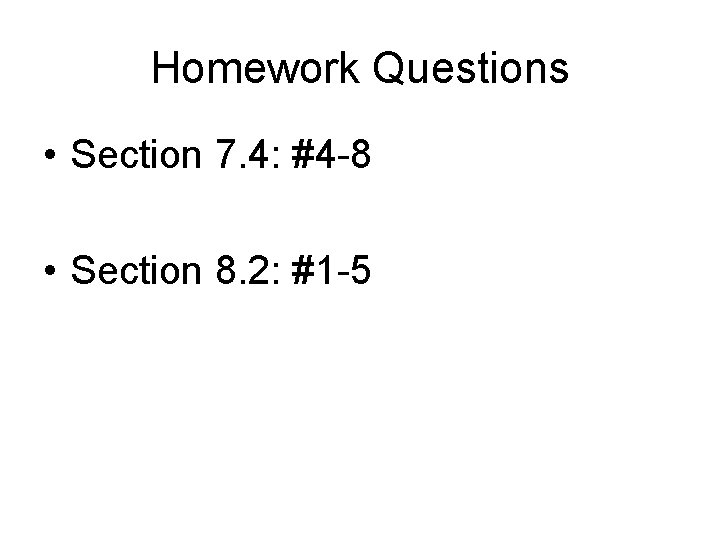 Homework Questions • Section 7. 4: #4 -8 • Section 8. 2: #1 -5