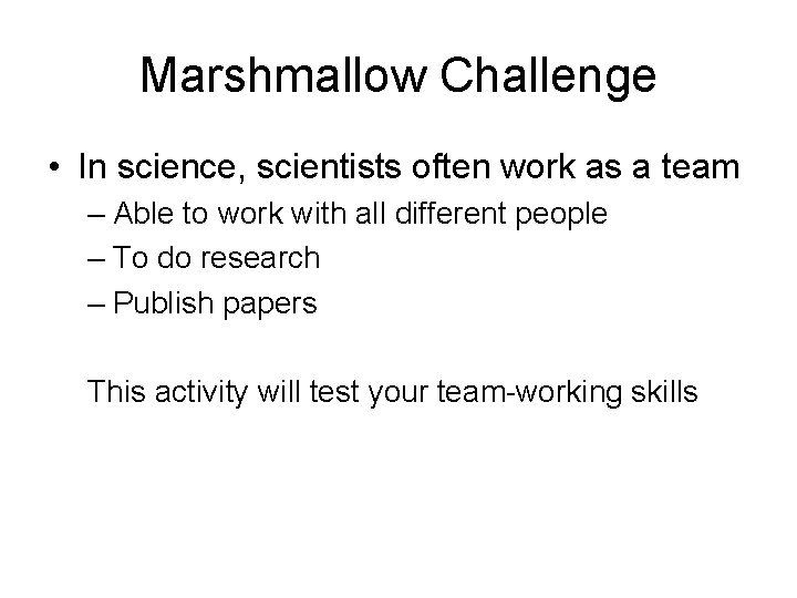 Marshmallow Challenge • In science, scientists often work as a team – Able to
