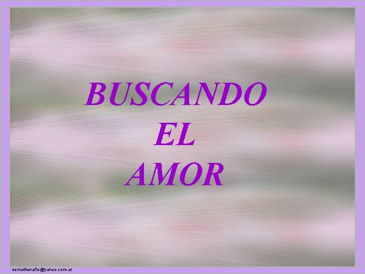 BUSCANDO EL AMOR sonialilianafio@yahoo. com. ar 